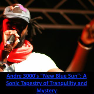 Andre 3000's "New Blue Sun"- A Sonic Tapestry of Tranquility and Mystery