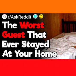 The Worst Guest That Ever Stayed At Your Home
