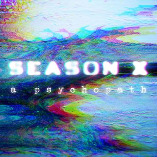Season X: A Psychopath