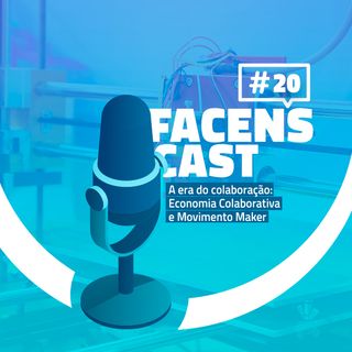 Facens Cast #20 A era da colaboração: Economia Colaborativa e Movimento Maker