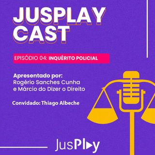 JusplayCast 004 - Thiago Albeche - Inquérito Policial