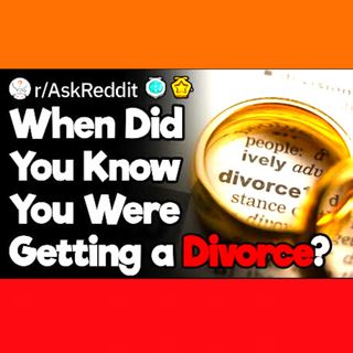 When Did You Know You Were Getting A Divorce?