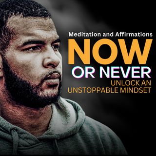 Now or Never: Unlock An Unstoppable Mindset
