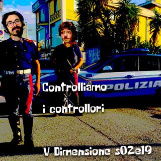 Controlliamo i controllori. Riflessioni (semiserie) sulla polizia - V Dimensione - s02e19