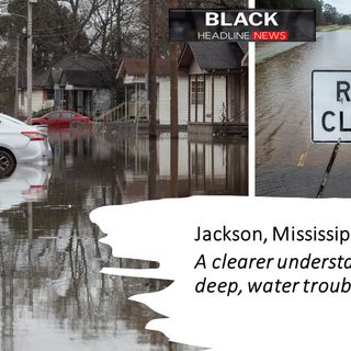 Jackson, Mississippi Flooding:  A clearer understanding of its deep, water troubles
