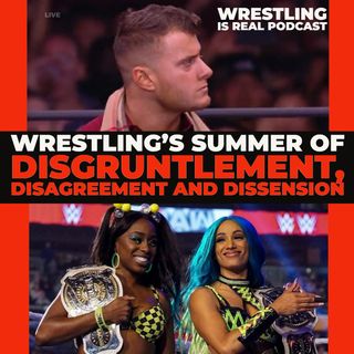 Wrestling's Summer of Disgruntlement, Disagreement and Dissension (ep.695)