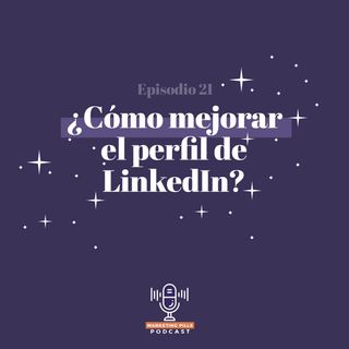 ⚡Episodio 21 - ¿Cómo Mejorar Tu Perfil De Linkedin?