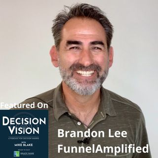 Decision Vision Episode 130:  Should I Forgive? – An Interview with Brandon Lee, FunnelAmplified