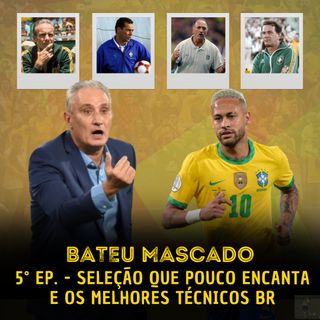 Ep. 05 - Seleção que pouco encanta & os melhores técnicos brasileiros