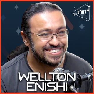 WELLTON ENISHI - Ciência Sem Fim #97