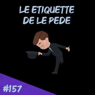 Episodio 157 - Le Etiquette De Le Pede
