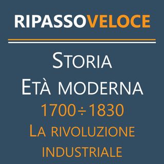 Storia Età Moderna - 1700÷1830 - La rivoluzione industriale