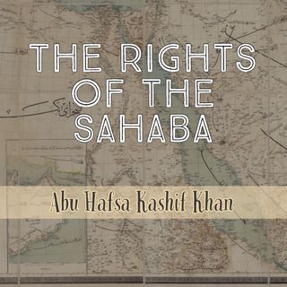The Rights of the Sahaba - Kashif Khan