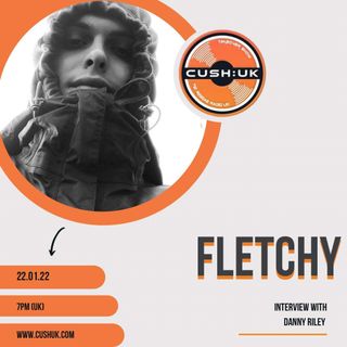 Cush:UK Radio With Danny Riley & Special Guest Fletchy