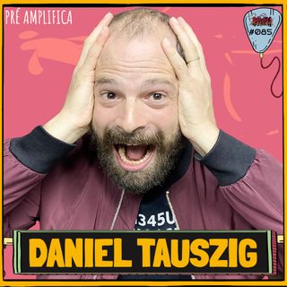 DANIEL TAUSZIG - PRÉ-AMPLIFICA #085