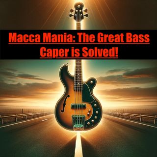 Macca Mania- The Great Bass Caper is Solved!