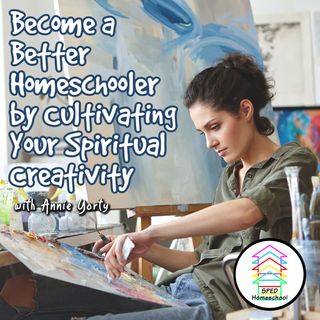 Become a Better Homeschooler by Cultivating Your Spiritual Creativity