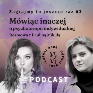 Mówiąc inaczej o psychoterapii indywidualnej. Rozmowa z Pauliną Mikułą (Zagrajmy to jeszcze raz #3)