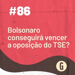 O Papo É #86: Bolsonaro conseguirá vencer a oposição do TSE?