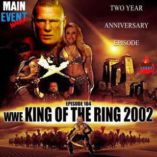 Episode 104: WWE King of the Ring 2002 (2 Years of Main Event Marks)
