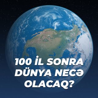100 il sonra dünya necə olacaq?