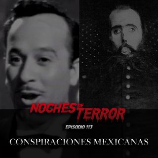 Ep 113: Conspiraciones Mexicanas