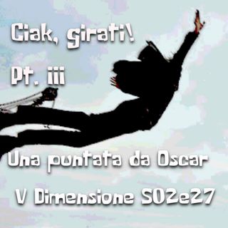Ciak, girati! Pt. III - Una puntata da Oscar - V Dimensione - s02e27