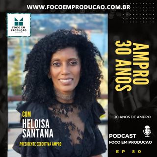 EP 80 - 30 anos de AMPRO com Heloisa Santana