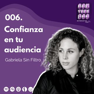 006. Generar Confianza en tu Audiencia | Gabriela Sin Filtro