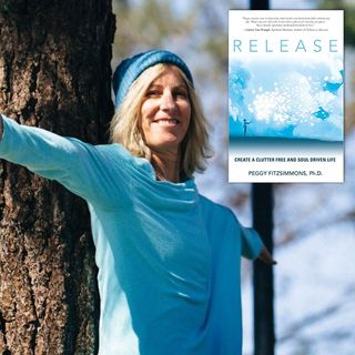 Release: Create a Clutter Free and Soul Driven Life with Peggy Fitzsimmons PhD