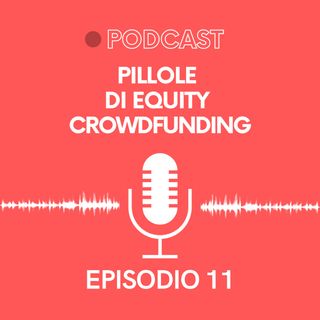 Ep. 11 - Pillole di Crowdfunding | Storie torbide di venture capital, startup e pmi innovative in crescita