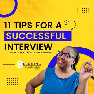 Becoming - 11 Tips for a Successful Interview; The Do’s and Don’ts of Interviewing