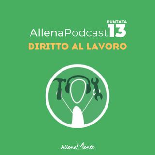 AllenaPodcast - Puntata 13 - Diritto al Lavoro