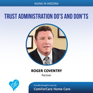 8/27/17: Roger Coventry with Childers & Coventry | Trust Administration Dos and Don'ts | Aging In Arizona with Presley Reader