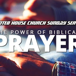 THE NTEB HOUSE CHURCH SUNDAY SERVICE: The Power Of Biblical Prayer