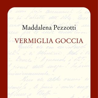 Maddalena Pezzotti "Vermiglia goccia"