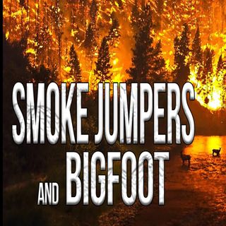 Smoke Jumpers and Bigfoot