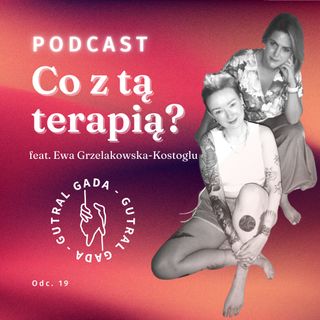 Co z tą terapią? feat. Ewa Grzelakowska-Kostoglu
