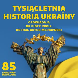 #85 Historia Ukrainy - Ruś Kijowska, Kozacy, ukraiński Donbas | dr Piotr Kroll, dr hab. Artur Markowski