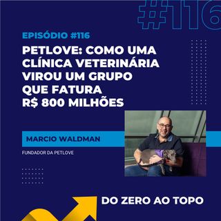 #116 – Petlove: como uma clínica veterinária virou um grupo que fatura R$ 800 milhões