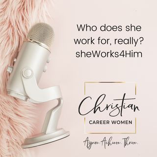 Episode 20: Who Does She Work For, Really? sheWorks4Him
