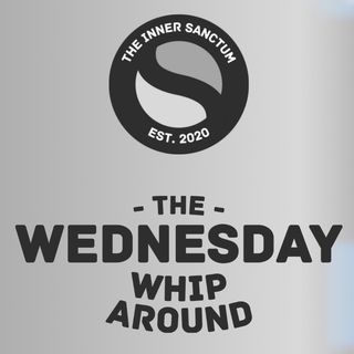 EP 8: THE WEDNESDAY WHIP-AROUND | THE INNER SANCTUM | 6 - APR - 2022