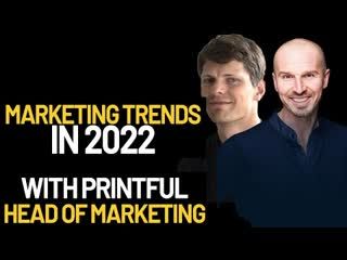 Marketing trends in 2022 with Printful head of marketing