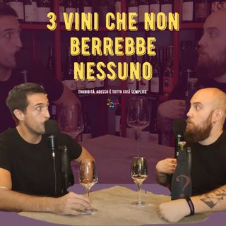 #44 - 3 vini che non berrebbe nessuno