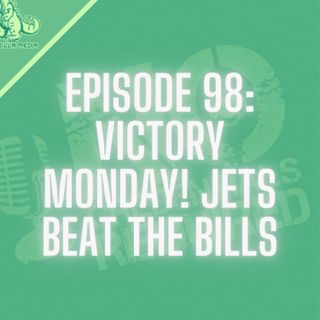 Episode 98: Victory Monday! Jets Beat the Bills