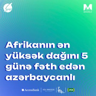 Afrikanın ən yüksək dağını 5 günə fəth edən azərbaycanlı I Meqapolis adamı #28