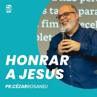 Honrar a Jesus // Pr. Cézar Rosaneli
