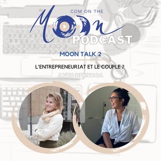 #MoonTalk2 - L’Entrepreneuriat et le couple ? Avec Rebecca