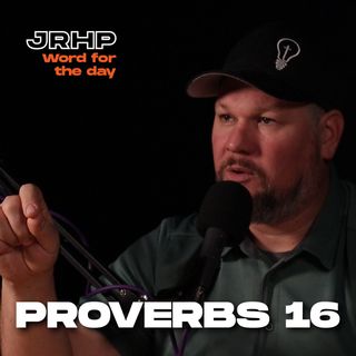 Proverbs 16 - Word for the Day - Ep.57