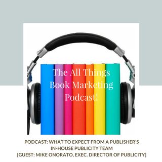 What to expect from a publisher's in-house publicity team [Guest: Mike Onorato, Exec. Director of Publicity]